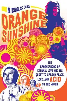 Orangefarbener Sonnenschein: Die Bruderschaft der Ewigen Liebe und ihr Bestreben, Frieden, Liebe und Säure in der Welt zu verbreiten - Orange Sunshine: The Brotherhood of Eternal Love and Its Quest to Spread Peace, Love, and Acid to the World