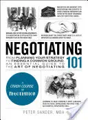 Verhandeln 101: Von der Planung Ihrer Strategie bis zur Suche nach einer gemeinsamen Basis, ein Leitfaden für die Kunst des Verhandelns - Negotiating 101: From Planning Your Strategy to Finding a Common Ground, an Essential Guide to the Art of Negotiating