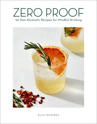 Null-Beweis: 90 alkoholfreie Rezepte für achtsamen Alkoholgenuss - Zero Proof: 90 Non-Alcoholic Recipes for Mindful Drinking