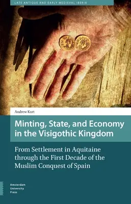 Münzprägung, Staat und Wirtschaft im westgotischen Königreich: Von der Ansiedlung in Aquitanien bis zum ersten Jahrzehnt der muslimischen Eroberung Spaniens - Minting, State, and Economy in the Visigothic Kingdom: From Settlement in Aquitaine Through the First Decade of the Muslim Conquest of Spain