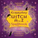 Zauberbuch für Alltagshexen von A bis Z: Hexenhafte Segenswünsche, Zaubersprüche und Beschwörungen - Everyday Witch A to Z Spellbook: Wonderfully Witchy Blessings, Charms & Spells