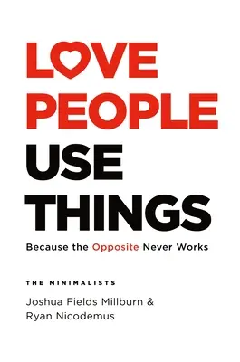 Liebe Menschen, benutze Dinge: Weil das Gegenteil nie funktioniert - Love People, Use Things: Because the Opposite Never Works