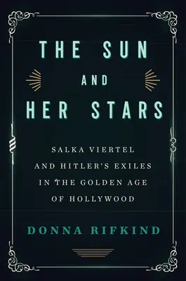 Die Sonne und ihre Sterne: Salka Viertel und Hitlers Exilanten im Goldenen Zeitalter von Hollywood - The Sun and Her Stars: Salka Viertel and Hitler's Exiles in the Golden Age of Hollywood