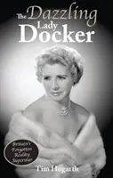 Die schillernde Lady Docker - Großbritanniens vergessener Reality-Superstar - Dazzling Lady Docker - Britain's Forgotten Reality Superstar