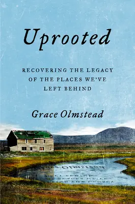 Entwurzelt: Das Erbe der Orte, die wir verlassen haben, wiedergewinnen - Uprooted: Recovering the Legacy of the Places We've Left Behind