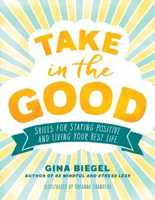 Nimm das Gute an: Fähigkeiten, um positiv zu bleiben und Ihr bestes Leben zu leben - Take in the Good: Skills for Staying Positive and Living Your Best Life