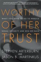 Ihres Vertrauens würdig: Was Sie tun müssen, um Ihre sexuelle Integrität wiederherzustellen und sie zurückzugewinnen - Worthy of Her Trust: What You Need to Do to Rebuild Sexual Integrity and Win Her Back