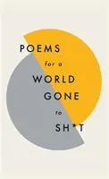 Gedichte für eine Welt, die im Arsch ist: Die erstaunliche Kraft der Poesie, um selbst die beschissensten Zeiten besser zu machen - Poems for a World Gone to Sh*t: The Amazing Power of Poetry to Make Even the Most F**ked Up Times Feel Better