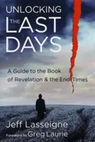 Entschlüsselung der Endzeit: Ein Leitfaden zum Buch der Offenbarung und der Endzeit - Unlocking the Last Days: A Guide to the Book of Revelation and the End Times