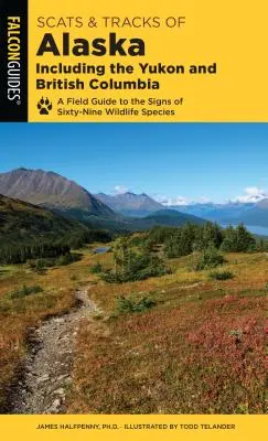 Scats and Tracks of Alaska Including the Yukon and British Columbia: Ein Feldführer zu den Spuren von neunundsechzig Wildtierarten - Scats and Tracks of Alaska Including the Yukon and British Columbia: A Field Guide to the Signs of Sixty-Nine Wildlife Species