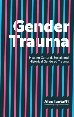 Gender Trauma: Heilung kultureller, sozialer und historischer geschlechtsspezifischer Traumata - Gender Trauma: Healing Cultural, Social, and Historical Gendered Trauma