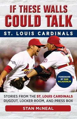 Wenn diese Mauern sprechen könnten: St. Louis Cardinals: Geschichten aus dem Unterstand, der Umkleidekabine und der Pressebox der St. Louis Cardinals - If These Walls Could Talk: St. Louis Cardinals: Stories from the St. Louis Cardinals Dugout, Locker Room, and Press Box