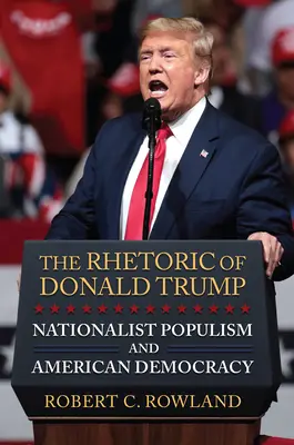 Die Rhetorik von Donald Trump: Nationalistischer Populismus und die amerikanische Demokratie - The Rhetoric of Donald Trump: Nationalist Populism and American Democracy