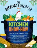 Das Küchen-Know-How-Buch für den Hinterhof: Kochkünste vom Feld bis zum Tisch - The Backyard Homestead Book of Kitchen Know-How: Field-To-Table Cooking Skills