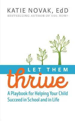 Lass sie gedeihen: Ein Spielbuch für den Erfolg Ihres Kindes in der Schule und im Leben - Let Them Thrive: A Playbook for Helping Your Child Succeed in School and in Life