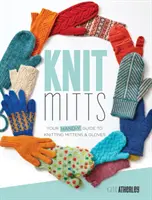 Handschuhe stricken: Ihre Anleitung zum Stricken von Fäustlingen und Handschuhen - Knit Mitts: Your Hand-Y Guide to Knitting Mittens & Gloves