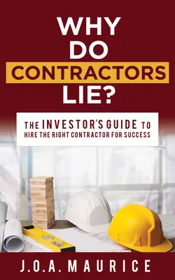 Warum lügen Bauunternehmer? Der Leitfaden für Investoren, um den richtigen Auftragnehmer für den Erfolg einzustellen - Why Do Contractors Lie?: The Investor's Guide to Hire the Right Contractor for Success