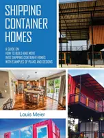 Versandcontainer-Häuser: Ein Leitfaden für den Bau von und den Einzug in Versandcontainerhäuser mit Beispielen von Plänen und Designs - Shipping Container Homes: A Guide on How to Build and Move into Shipping Container Homes with Examples of Plans and Designs