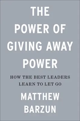 Die Kraft des Machtabgebens: Wie die besten Führungskräfte lernen, loszulassen - The Power of Giving Away Power: How the Best Leaders Learn to Let Go