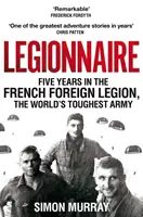 Legionär - Fünf Jahre in der französischen Fremdenlegion, der härtesten Armee der Welt - Legionnaire - Five Years in the French Foreign Legion, the World's Toughest Army