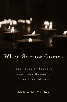 Wenn der Kummer kommt: Die Macht der Predigten von Pearl Harbor bis Black Lives Matter - When Sorrow Comes: The Power of Sermons from Pearl Harbor to Black Lives Matter