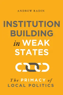 Aufbau von Institutionen in schwachen Staaten: Das Primat der lokalen Politik - Institution Building in Weak States: The Primacy of Local Politics