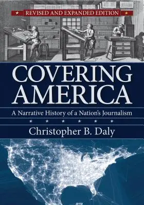 Über Amerika berichten: Eine erzählerische Geschichte des Journalismus einer Nation - Covering America: A Narrative History of a Nation's Journalism