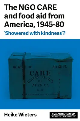 Die Ngo Care und die Nahrungsmittelhilfe aus Amerika, 1945-80: 'Mit Freundlichkeit überschüttet'? - The Ngo Care and Food Aid from America, 1945-80: 'Showered with Kindness'?