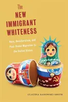 Das neue eingewanderte Weißsein: Ethnie, Neoliberalismus und postsowjetische Migration in die Vereinigten Staaten - The New Immigrant Whiteness: Race, Neoliberalism, and Post-Soviet Migration to the United States