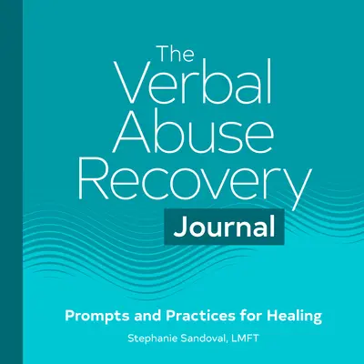 Das Journal zur Genesung von verbalem Missbrauch: Anregungen und Praktiken für die Heilung - The Verbal Abuse Recovery Journal: Prompts and Practices for Healing