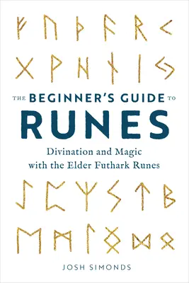 Der Runen-Leitfaden für Anfänger: Wahrsagerei und Magie mit den Runen des Alten Futhark - The Beginner's Guide to Runes: Divination and Magic with the Elder Futhark Runes