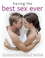 Der beste Sex aller Zeiten: Wie man seine sexuelle Leistung genießt und steigert, mit Expertenrat und inspirierenden Techniken, dargestellt in über 500 Fotos - Having the Best Sex Ever: How to Enjoy and Enhance Sexual Performance, with Expert Advice and Inspirational Techniques, Shown in Over 500 Photog