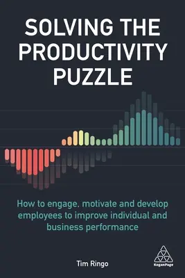 Das Produktivitätsrätsel lösen: Wie man Mitarbeiter einbindet, motiviert und entwickelt, um die individuelle und unternehmerische Leistung zu verbessern - Solving the Productivity Puzzle: How to Engage, Motivate and Develop Employees to Improve Individual and Business Performance