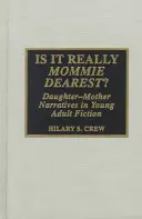 Ist es wirklich Mommie Dearest? Tochter-Mutter-Erzählungen in der Belletristik für junge Erwachsene - Is It Really Mommie Dearest?: Daughter-Mother Narratives in Young Adult Fiction