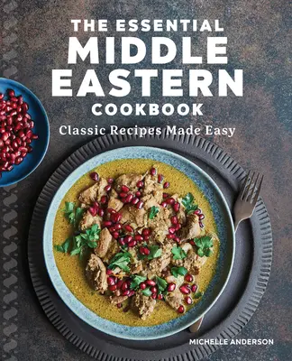 Das unverzichtbare Nahost-Kochbuch: Klassische Rezepte leicht gemacht - The Essential Middle Eastern Cookbook: Classic Recipes Made Easy