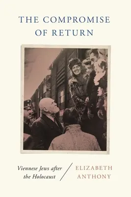 Der Kompromiss der Rückkehr: Wiener Juden nach dem Holocaust - The Compromise of Return: Viennese Jews After the Holocaust