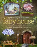 Feenhaus: Wie man erstaunliche Feenmöbel, Miniaturen und mehr aus natürlichen Materialien herstellt - Fairy House: How to Make Amazing Fairy Furniture, Miniatures, and More from Natural Materials