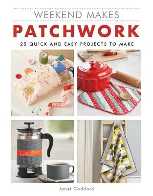 Wochenende macht: Patchwork: 25 schnelle und einfache Projekte zum Selbermachen - Weekend Makes: Patchwork: 25 Quick and Easy Projects to Make