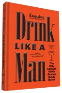 Trinken wie ein Mann: Der einzige Cocktailführer, den man wirklich braucht - Drink Like a Man: The Only Cocktail Guide Anyone Really Needs