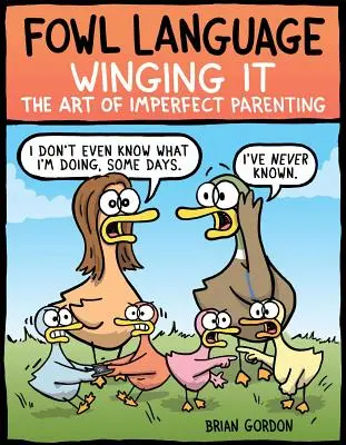 Unflätige Sprache: Winging It, 3: Die Kunst der unvollkommenen Elternschaft - Fowl Language: Winging It, 3: The Art of Imperfect Parenting