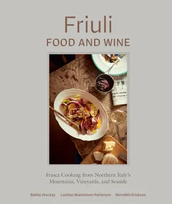 Essen und Wein aus dem Friaul: Frasca-Küche aus Norditaliens Bergen, Weinbergen und am Meer - Friuli Food and Wine: Frasca Cooking from Northern Italy's Mountains, Vineyards, and Seaside