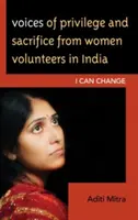Stimmen von Privilegien und Opfern von freiwilligen Frauen in Indien: Ich kann etwas verändern - Voices of Privilege and Sacrifice from Women Volunteers in India: I Can Change