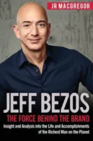 Jeff Bezos: Die Kraft hinter der Marke: Einblicke und Analysen in das Leben und die Leistungen des reichsten Mannes der Welt - Jeff Bezos: The Force Behind the Brand: Insight and Analysis into the Life and Accomplishments of the Richest Man on the Planet