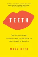 Zähne: Die Geschichte der Schönheit, der Ungleichheit und des Kampfes um die Mundgesundheit in Amerika - Teeth: The Story of Beauty, Inequality, and the Struggle for Oral Health in America