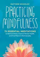 Achtsamkeit praktizieren: 75 grundlegende Meditationen, um Stress zu reduzieren, die geistige Gesundheit zu verbessern und Frieden im Alltag zu finden - Practicing Mindfulness: 75 Essential Meditations to Reduce Stress, Improve Mental Health, and Find Peace in the Everyday