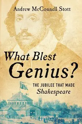 Welch gesegnetes Genie: Das Jubiläum, das Shakespeare schuf - What Blest Genius?: The Jubilee That Made Shakespeare