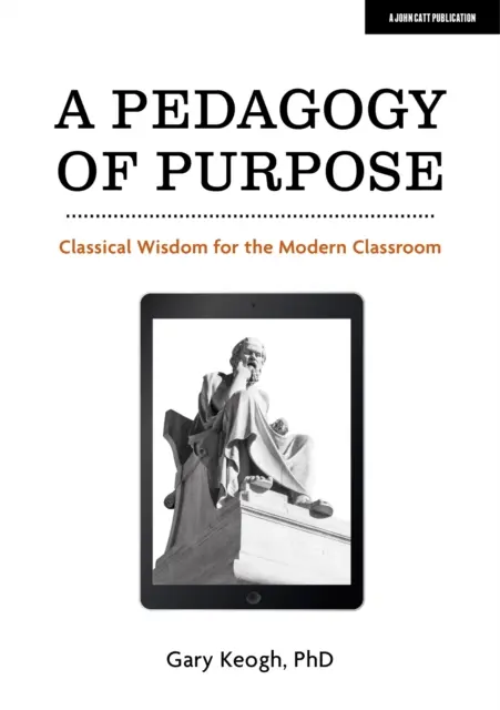 Pädagogik der Bestimmung - Klassische Weisheit für das moderne Klassenzimmer - Pedagogy of Purpose - Classical Wisdom for the Modern Classroom