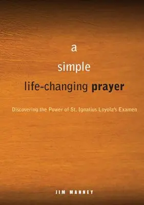 Ein einfaches, lebensveränderndes Gebet: Die Kraft des Examens des heiligen Ignatius von Loyola entdecken - A Simple, Life-Changing Prayer: Discovering the Power of St. Ignatius Loyola's Examen