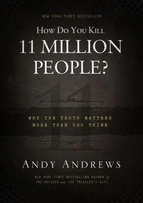 Wie tötet man 11 Millionen Menschen? Warum die Wahrheit wichtiger ist, als Sie denken - How Do You Kill 11 Million People?: Why the Truth Matters More Than You Think