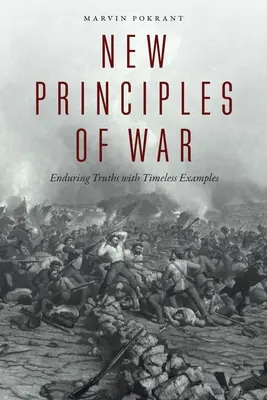 Neue Prinzipien des Krieges: Beständige Wahrheiten mit zeitlosen Beispielen - New Principles of War: Enduring Truths with Timeless Examples